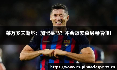 莱万多夫斯基：加盟皇马？不会亵渎慕尼黑信仰！