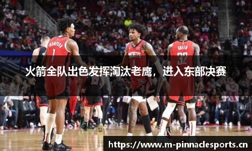 火箭全队出色发挥淘汰老鹰，进入东部决赛