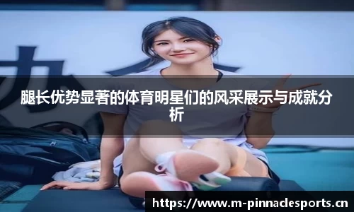 腿长优势显著的体育明星们的风采展示与成就分析