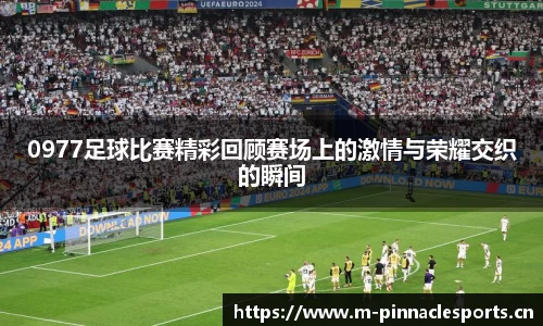 0977足球比赛精彩回顾赛场上的激情与荣耀交织的瞬间