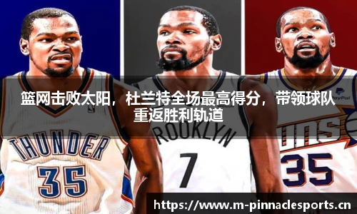 篮网击败太阳，杜兰特全场最高得分，带领球队重返胜利轨道