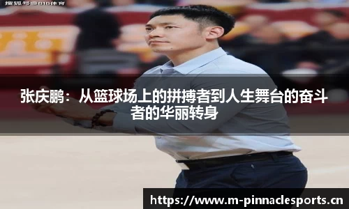 张庆鹏：从篮球场上的拼搏者到人生舞台的奋斗者的华丽转身
