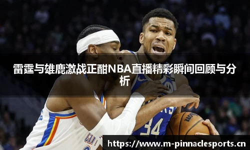 雷霆与雄鹿激战正酣NBA直播精彩瞬间回顾与分析