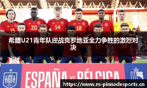 希腊U21青年队迎战克罗地亚全力争胜的激烈对决